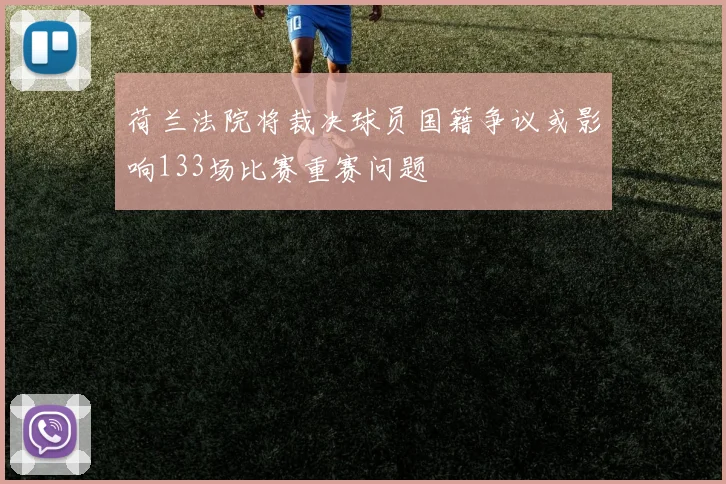 荷兰法院将裁决球员国籍争议或影响133场比赛重赛问题