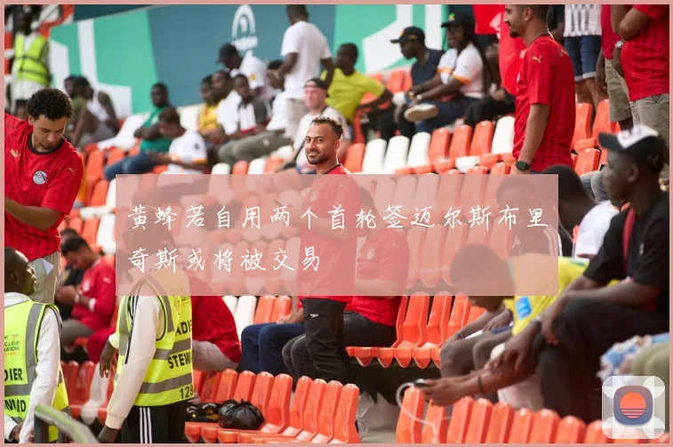 黄蜂若自用两个首轮签迈尔斯布里奇斯或将被交易