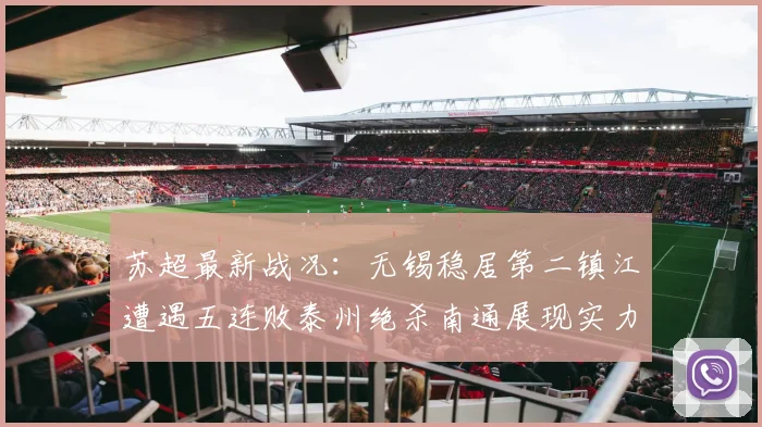 苏超最新战况：无锡稳居第二镇江遭遇五连败泰州绝杀南通展现实力